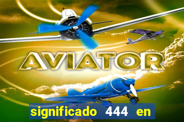 significado 444 en lo espiritual